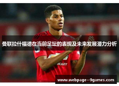 曼联拉什福德在当前足坛的表现及未来发展潜力分析