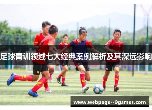足球青训领域七大经典案例解析及其深远影响