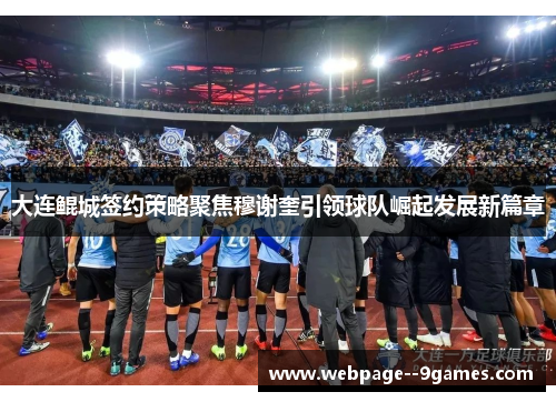 大连鲲城签约策略聚焦穆谢奎引领球队崛起发展新篇章