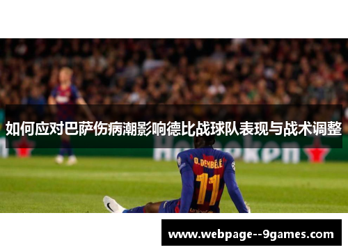 如何应对巴萨伤病潮影响德比战球队表现与战术调整 如何应对巴萨伤病潮影响德比战球队表现与战术调整