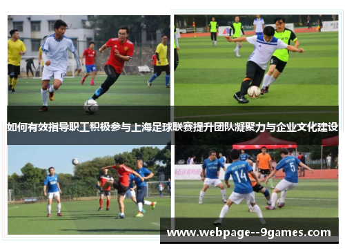 如何有效指导职工积极参与上海足球联赛提升团队凝聚力与企业文化建设 如何有效指导职工积极参与上海足球联赛提升团队凝聚力与企业文化建设