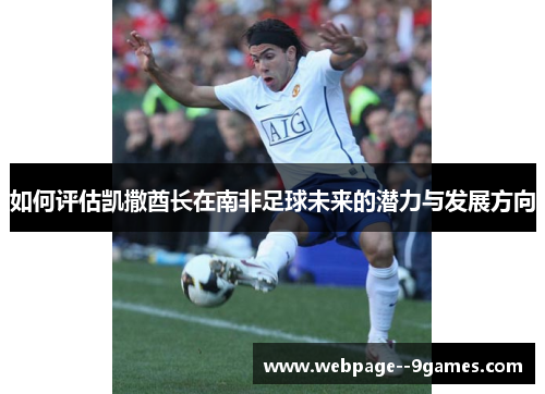 如何评估凯撒酋长在南非足球未来的潜力与发展方向