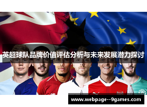 英超球队品牌价值评估分析与未来发展潜力探讨 英超球队品牌价值评估分析与未来发展潜力探讨