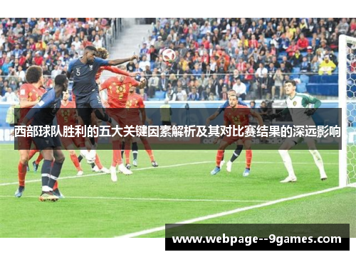 西部球队胜利的五大关键因素解析及其对比赛结果的深远影响