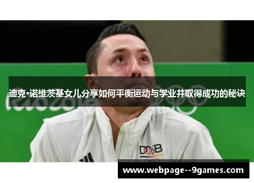 迪克·诺维茨基女儿分享如何平衡运动与学业并取得成功的秘诀