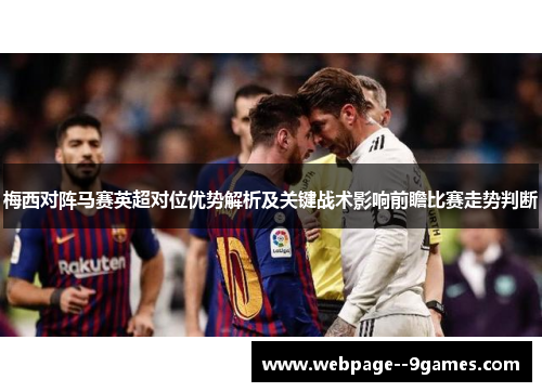 梅西对阵马赛英超对位优势解析及关键战术影响前瞻比赛走势判断 梅西对阵马赛英超对位优势解析及关键战术影响前瞻比赛走势判断