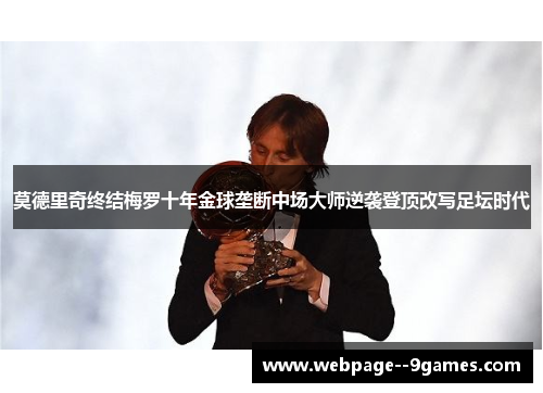 莫德里奇终结梅罗十年金球垄断中场大师逆袭登顶改写足坛时代 莫德里奇终结梅罗十年金球垄断中场大师逆袭登顶改写足坛时代